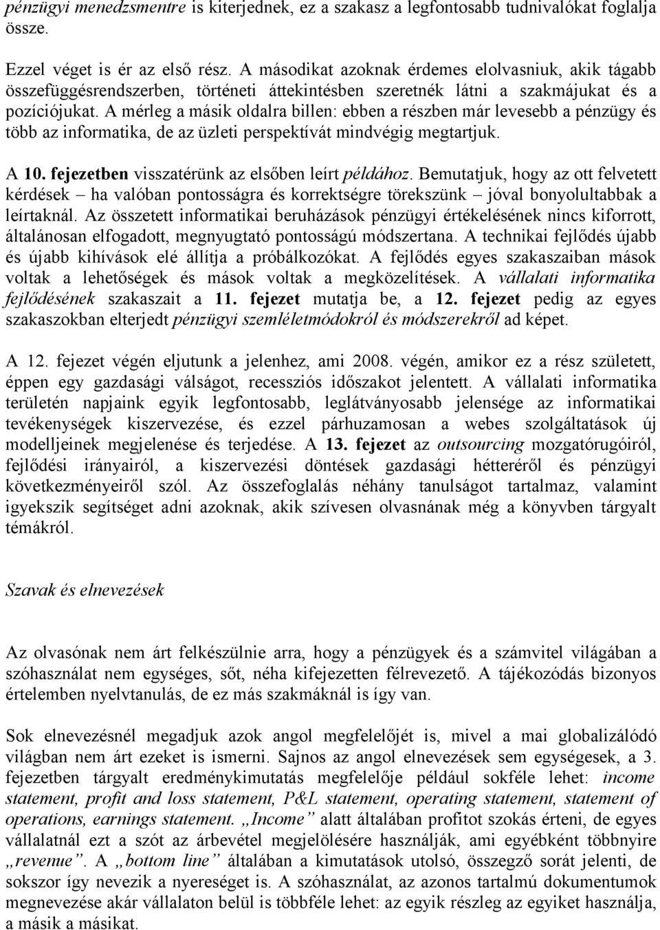 A mérleg a másik oldalra billen: ebben a részben már levesebb a pénzügy és több az informatika, de az üzleti perspektívát mindvégig megtartjuk. A 10. fejezetben visszatérünk az elsőben leírt példához.