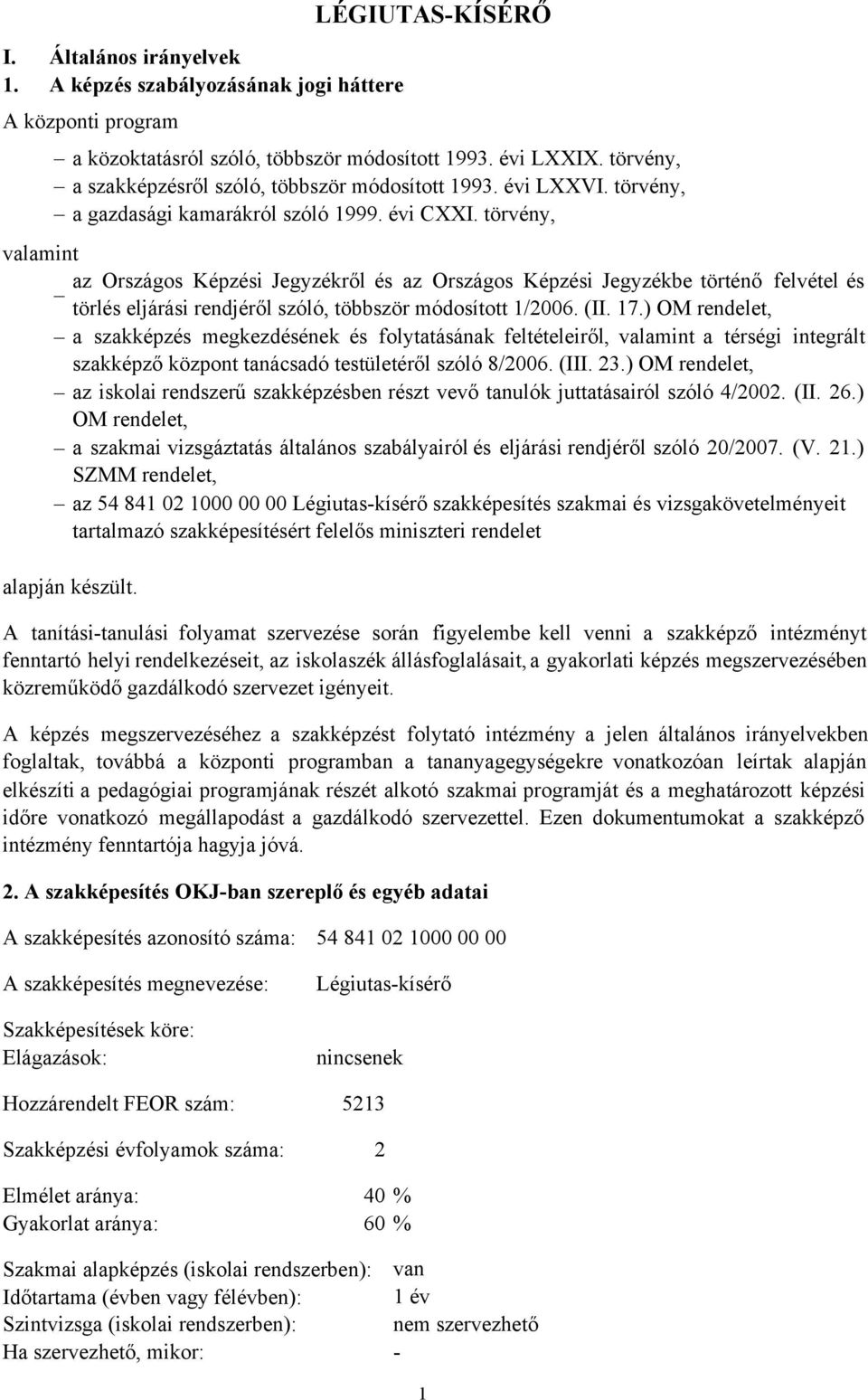 törvény, valamint az Országos Képzési Jegyzékről és az Országos Képzési Jegyzékbe történő felvétel és törlés eljárási rendjéről szóló, többször módosított 1/2006. (II. 17.