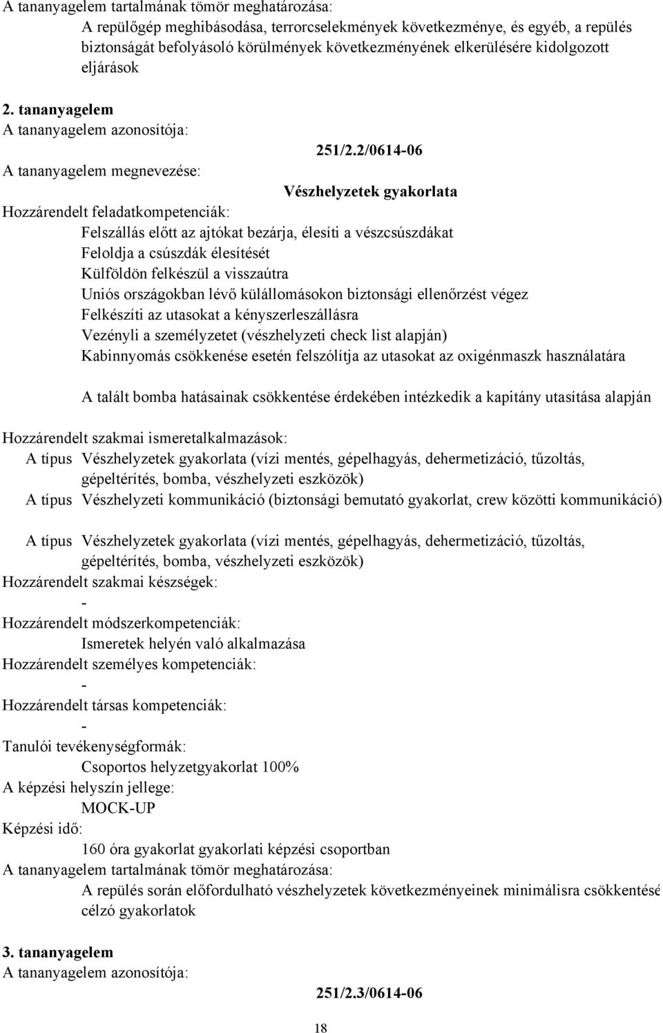 biztonsági ellenőrzést végez Felkészíti az utasokat a kényszerleszállásra Vezényli a személyzetet (vészhelyzeti check list alapján) Kabinnyomás csökkenése esetén felszólítja az utasokat az