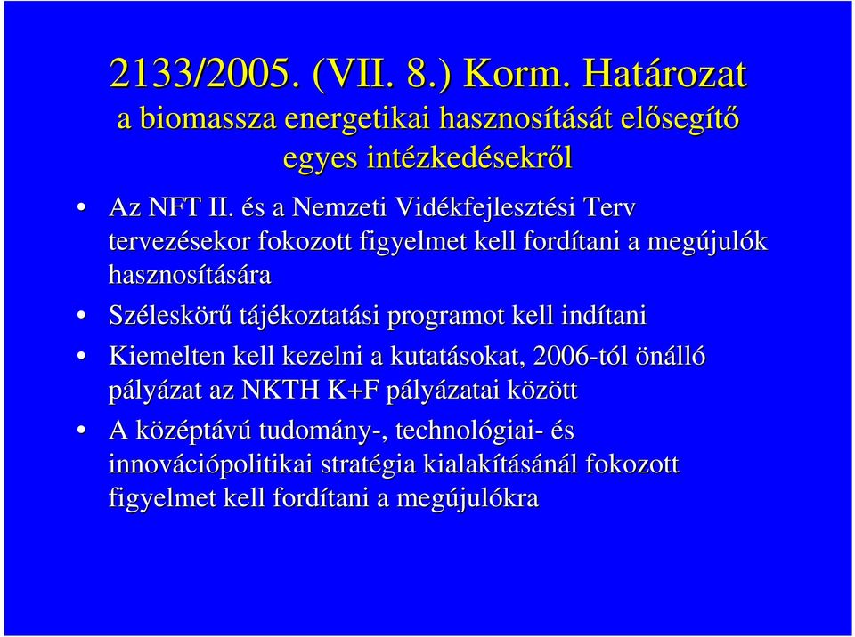 leskörű tájékoztatási programot kell indítani Kiemelten kell kezelni a kutatásokat, 2006-tól önálló pályázat az NKTH K+F pályp lyázatai