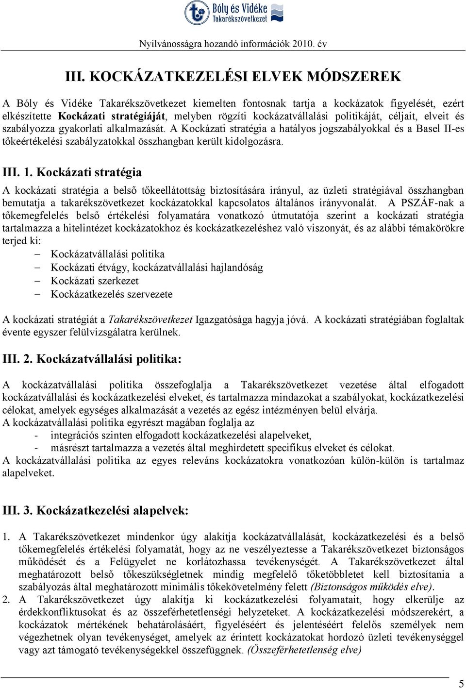 A Kockázati stratégia a hatályos jogszabályokkal és a Basel II-es tőkeértékelési szabályzatokkal összhangban került kidolgozásra. III. 1.