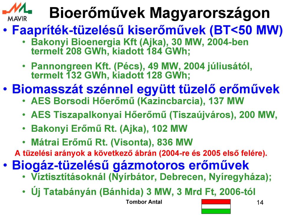 Tiszapalkonyai Hőerőmű (Tiszaújváros), 2 MW, Bakonyi Erőmű Rt. (Ajka), 12 MW Mátrai Erőmű Rt.