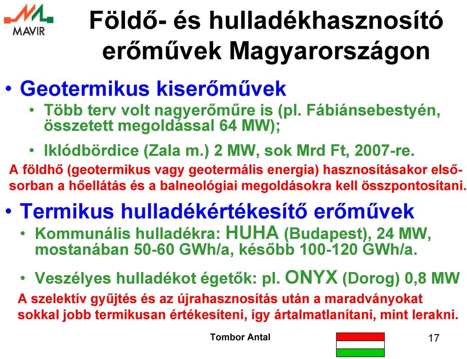 A földhő (geotermikus vagy geotermális energia) hasznosításakor elsősorban a hőellátás és a balneológiai megoldásokra kell összpontosítani.