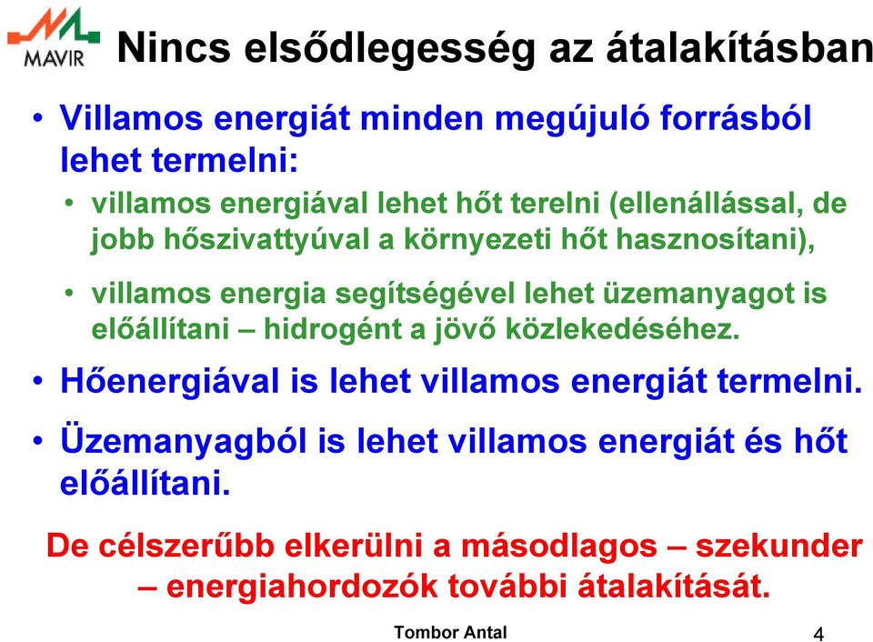 is előállítani hidrogént a jövő közlekedéséhez. Hőenergiával is lehet villamos energiát termelni.