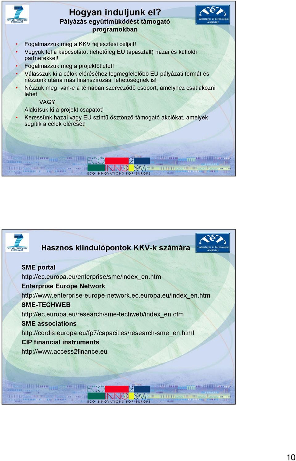 Nézzük meg, van-e a témában szervezıdı csoport, amelyhez csatlakozni lehet VAGY Alakítsuk ki a projekt csapatot!