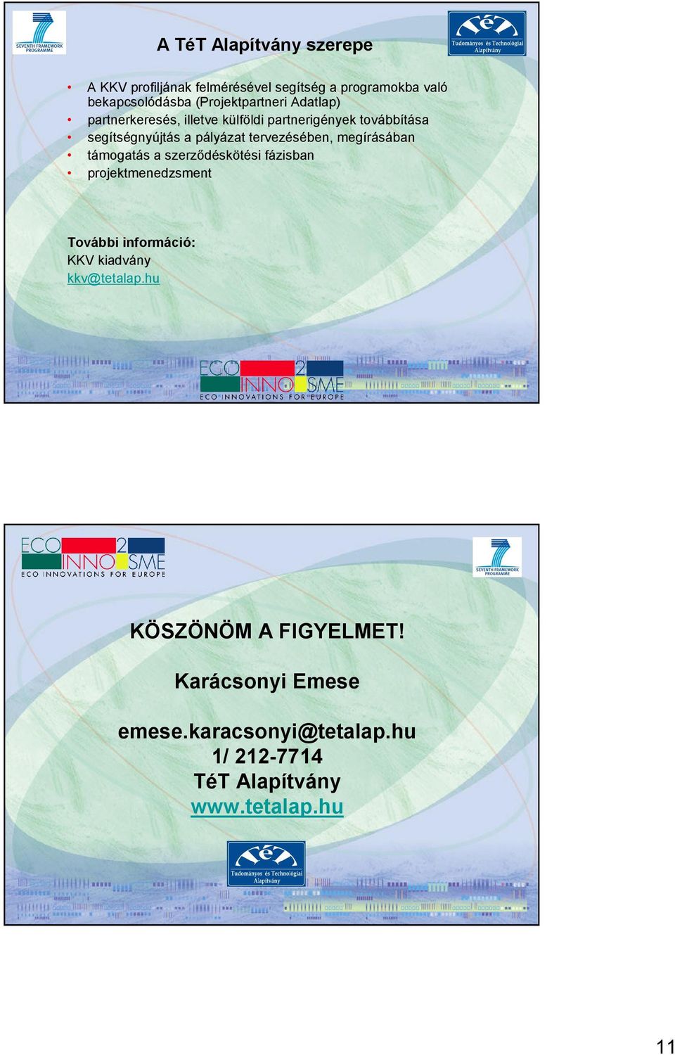 tervezésében, megírásában támogatás a szerzıdéskötési fázisban projektmenedzsment További információ: KKV