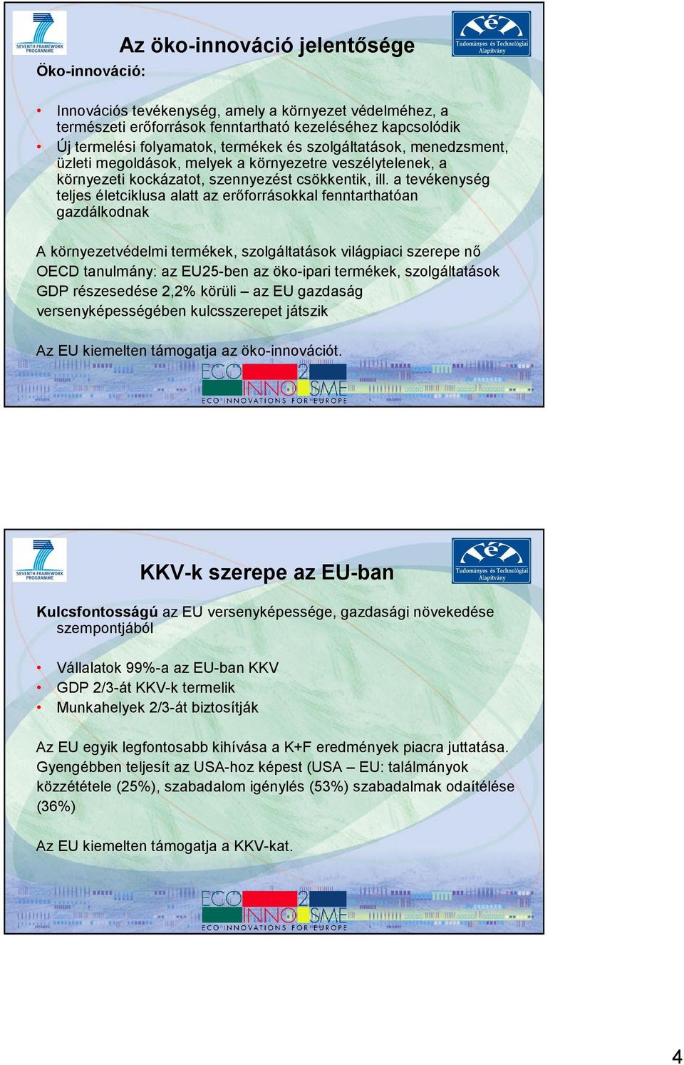 a tevékenység teljes életciklusa alatt az erıforrásokkal fenntarthatóan gazdálkodnak A környezetvédelmi termékek, szolgáltatások világpiaci szerepe nı OECD tanulmány: az EU25-ben az öko-ipari