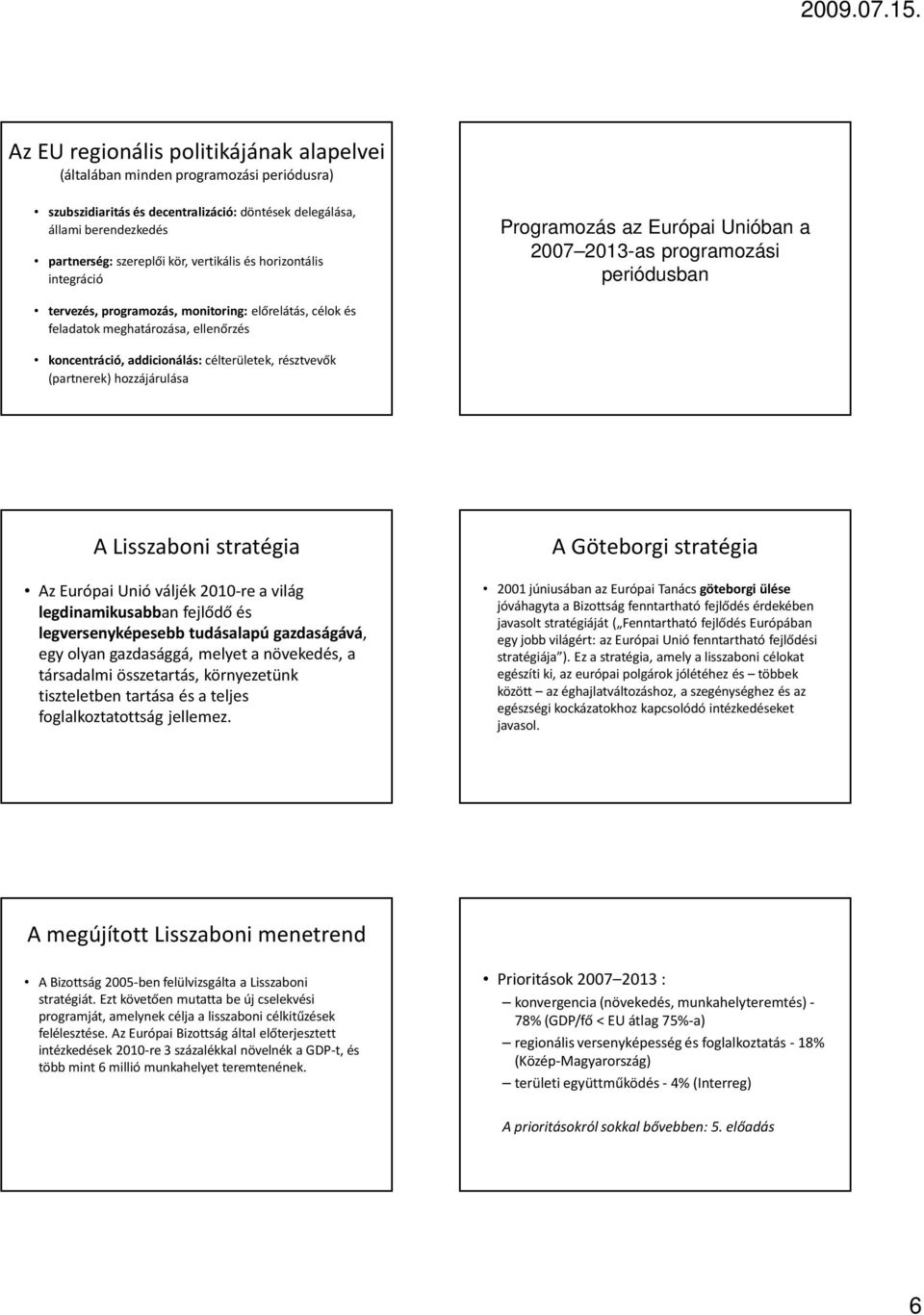 koncentráció, addicionálás:célterületek, résztvevők (partnerek) hozzájárulása A Lisszaboni stratégia Az Európai Unió váljék 2010-re a világ legdinamikusabban fejlődő és legversenyképesebb tudásalapú