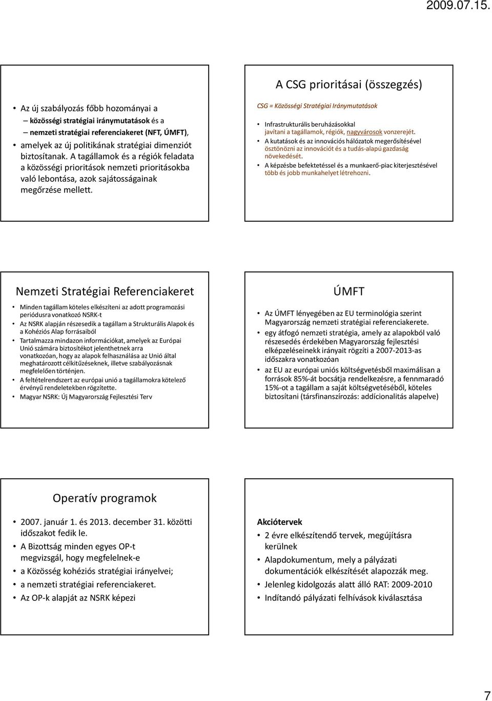 CSG = Közösségi Stratégiai Iránymutatások Infrastrukturális beruházásokkal javítani a tagállamok, régiók, nagyvárosok vonzerejét.