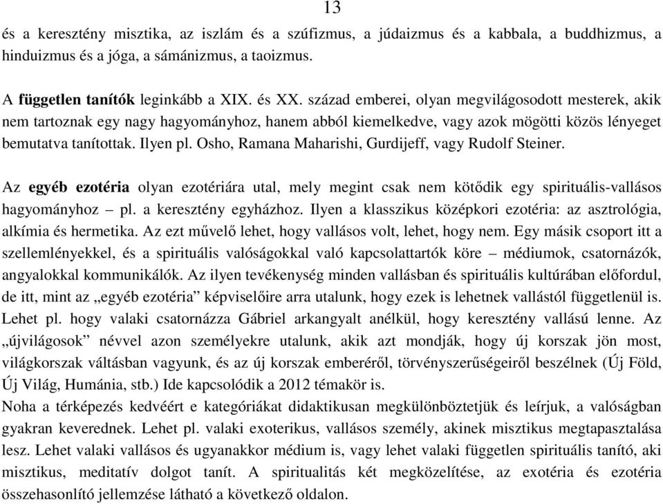 Osho, Ramana Maharishi, Gurdijeff, vagy Rudolf Steiner. Az egyéb ezotéria olyan ezotériára utal, mely megint csak nem kötıdik egy spirituális-vallásos hagyományhoz pl. a keresztény egyházhoz.