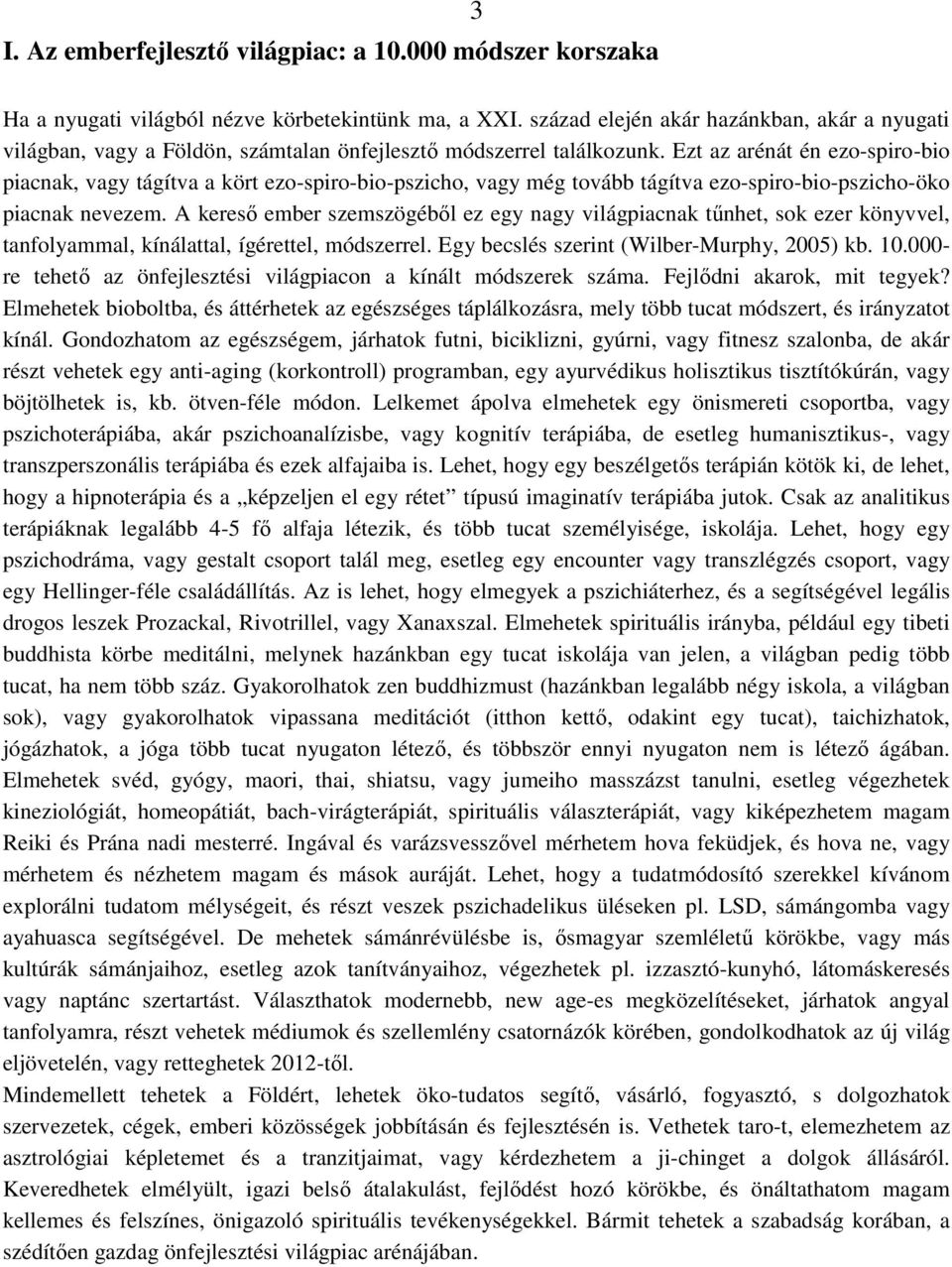 Ezt az arénát én ezo-spiro-bio piacnak, vagy tágítva a kört ezo-spiro-bio-pszicho, vagy még tovább tágítva ezo-spiro-bio-pszicho-öko piacnak nevezem.