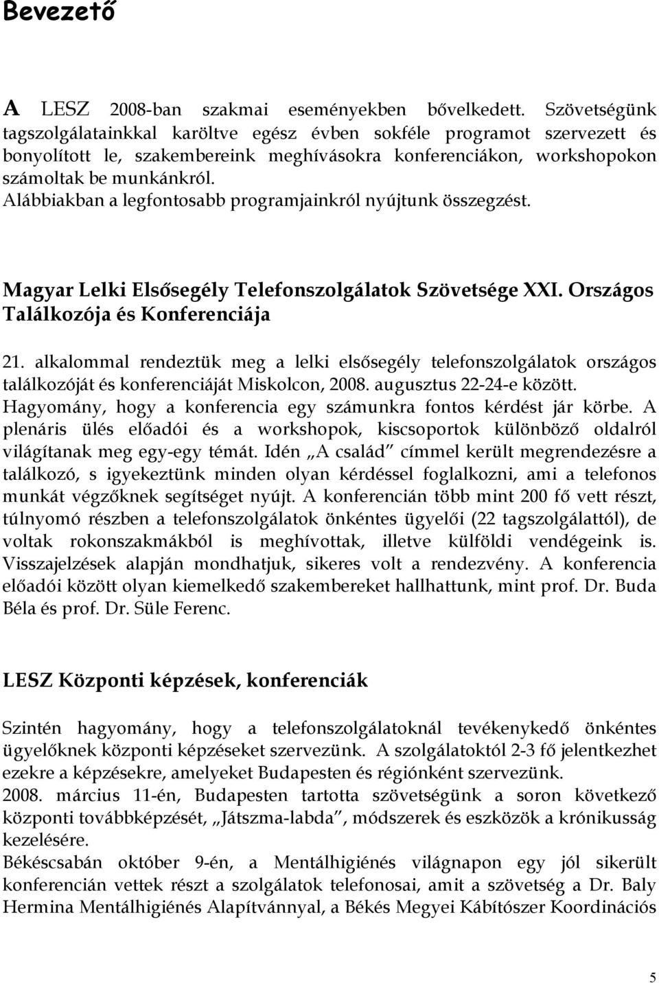 Alábbiakban a legfontosabb programjainkról nyújtunk összegzést. Magyar Lelki Elsősegély Telefonszolgálatok Szövetsége XXI. Országos Találkozója és Konferenciája 21.