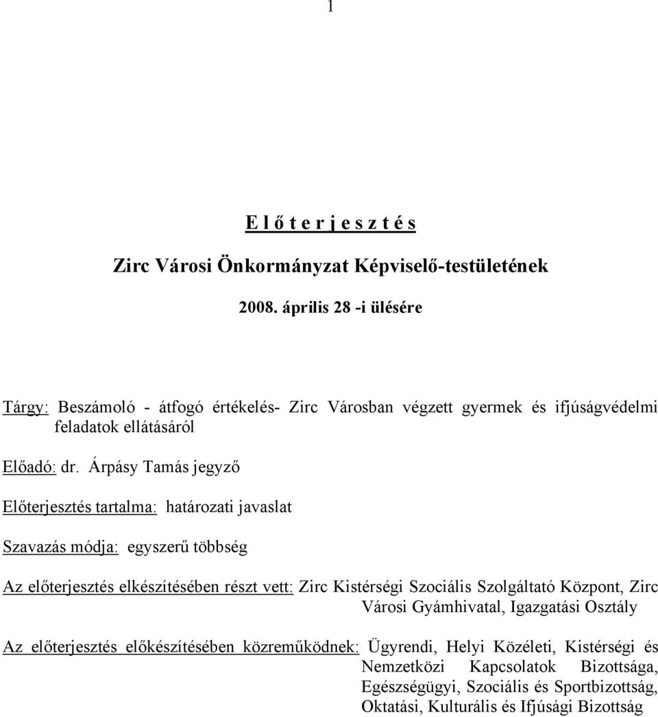 Árpásy Tamás jegyző Előterjesztés tartalma: határozati javaslat Szavazás módja: egyszerű többség Az előterjesztés elkészítésében részt vett: Zirc Kistérségi