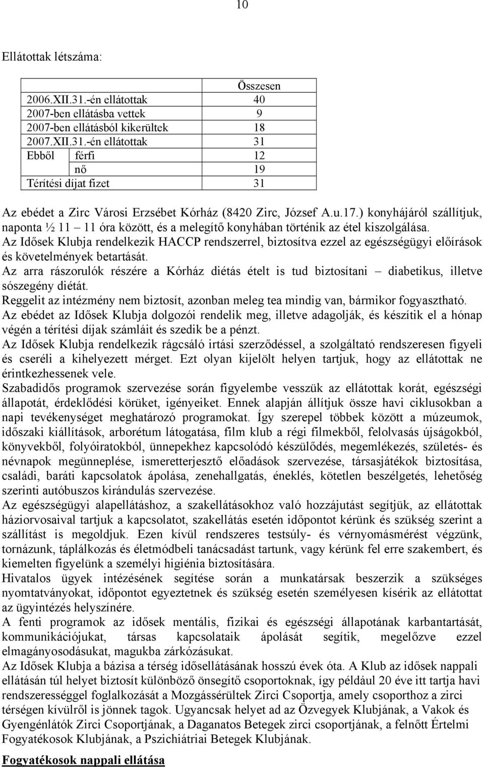 Az Idősek Klubja rendelkezik HACCP rendszerrel, biztosítva ezzel az egészségügyi előírások és követelmények betartását.