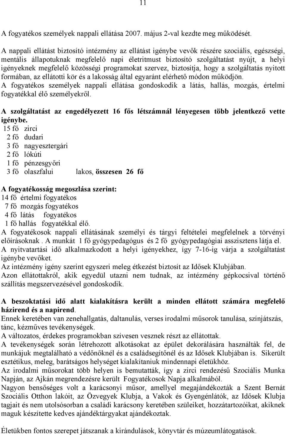 megfelelő közösségi programokat szervez, biztosítja, hogy a szolgáltatás nyitott formában, az ellátotti kör és a lakosság által egyaránt elérhető módon működjön.