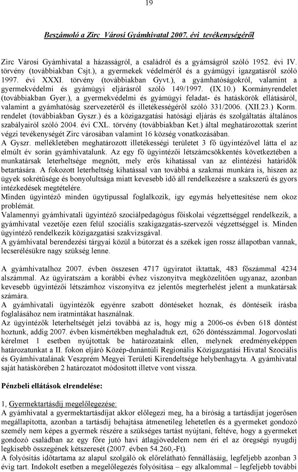 ) Kormányrendelet (továbbiakban Gyer.), a gyermekvédelmi és gyámügyi feladat- és hatáskörök ellátásáról, valamint a gyámhatóság szervezetéről és illetékességéről szóló 331/2006. (XII.23.) Korm. rendelet (továbbiakban Gyszr.