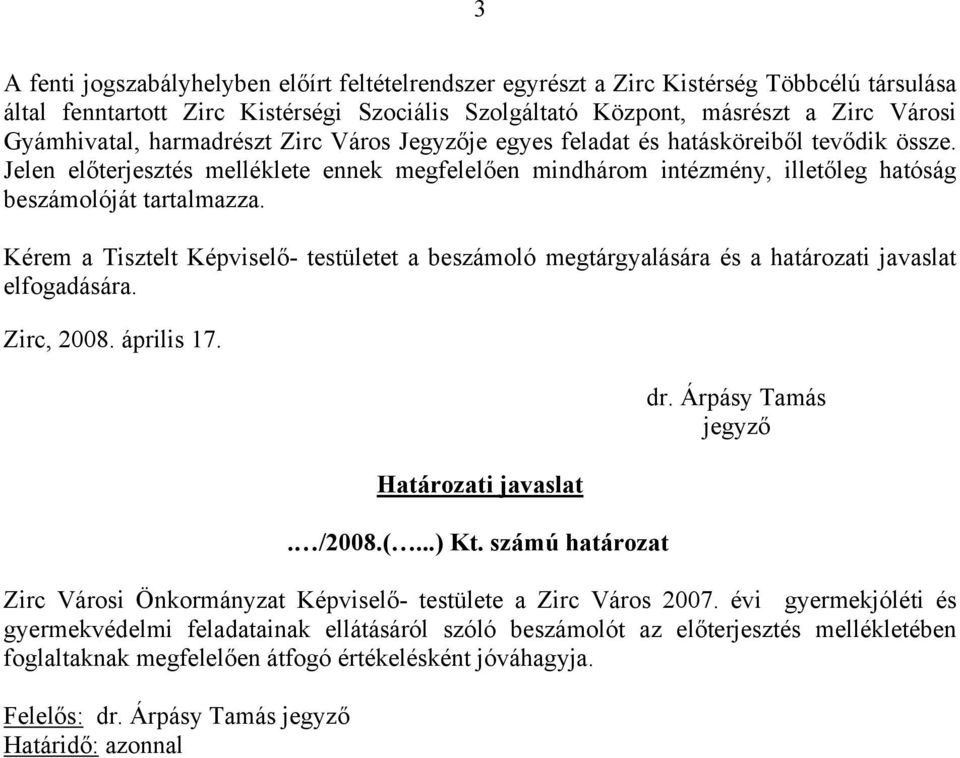 Kérem a Tisztelt Képviselő- testületet a beszámoló megtárgyalására és a határozati javaslat elfogadására. Zirc, 2008. április 17. Határozati javaslat. /2008.(...) Kt. számú határozat dr.