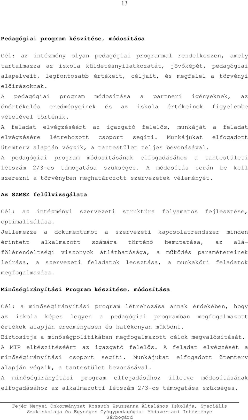 A pedagógiai program módosítása a partneri igényeknek, az önértékelés eredményeinek és az iskola értékeinek figyelembe vételével történik.