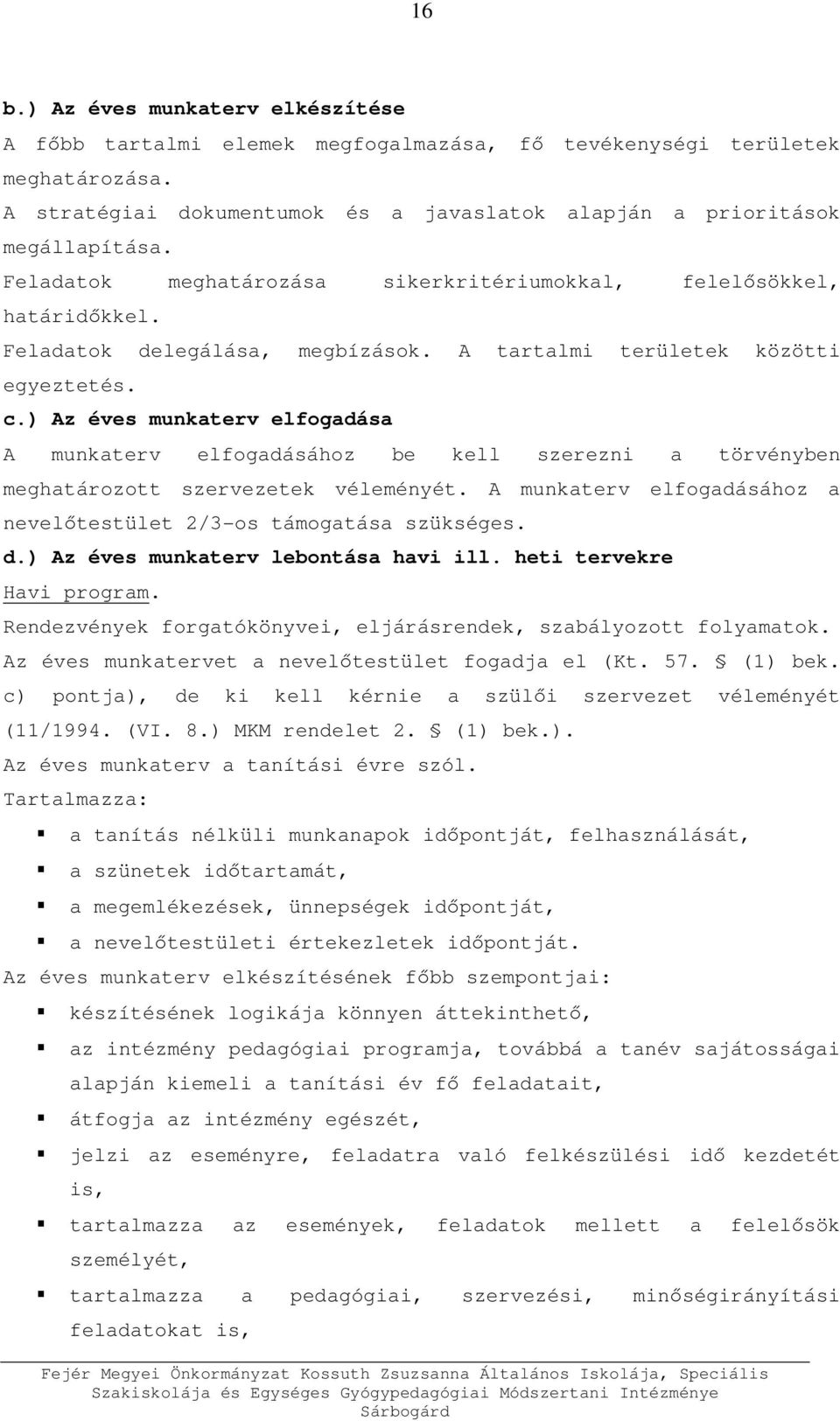 ) Az éves munkaterv elfogadása A munkaterv elfogadásához be kell szerezni a törvényben meghatározott szervezetek véleményét. A munkaterv elfogadásához a nevelőtestület 2/3-os támogatása szükséges. d.