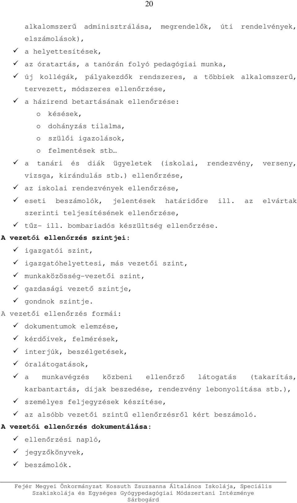 rendezvény, verseny, vizsga, kirándulás stb.) ellenőrzése, az iskolai rendezvények ellenőrzése, eseti beszámolók, jelentések határidőre ill. az elvártak szerinti teljesítésének ellenőrzése, tűz- ill.