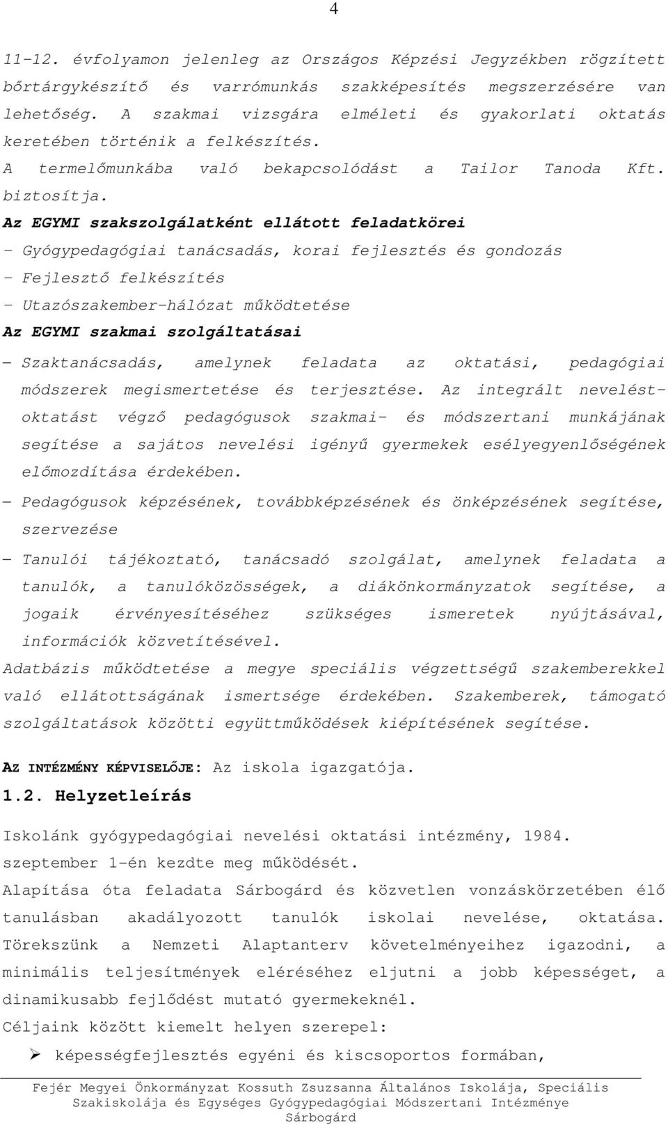 Az EGYMI szakszolgálatként ellátott feladatkörei Gyógypedagógiai tanácsadás, korai fejlesztés és gondozás Fejlesztő felkészítés Utazószakember-hálózat működtetése Az EGYMI szakmai szolgáltatásai