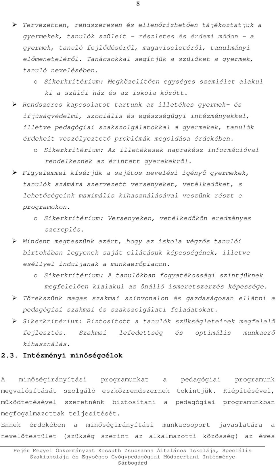 Rendszeres kapcsolatot tartunk az illetékes gyermek- és ifjúságvédelmi, szociális és egészségügyi intézményekkel, illetve pedagógiai szakszolgálatokkal a gyermekek, tanulók érdekeit veszélyeztető