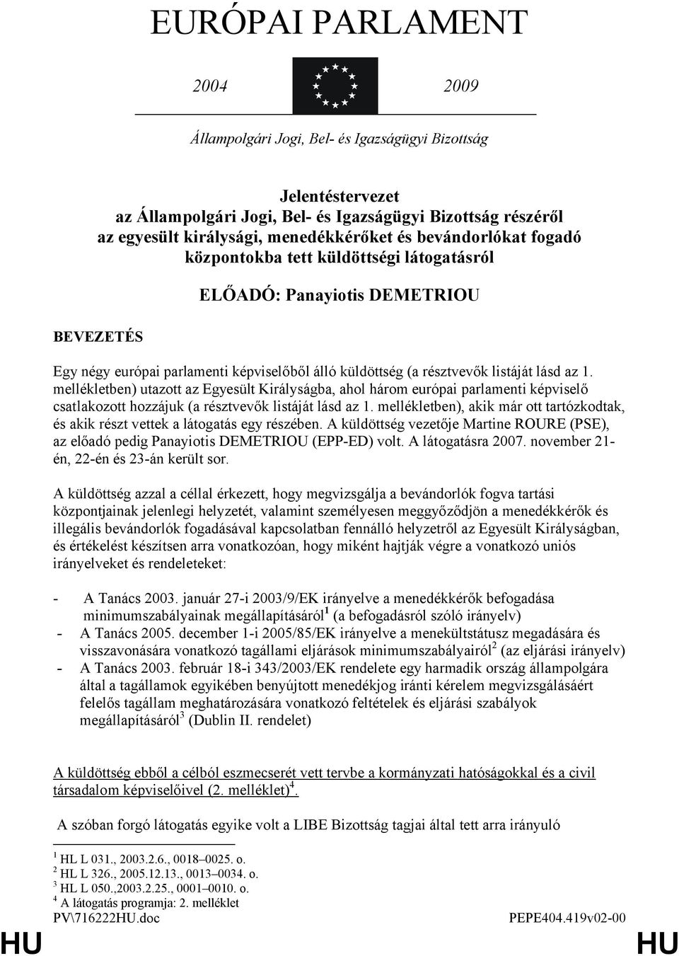 mellékletben) utaztt az Egyesült Királyságba, ahl hárm európai parlamenti képviselő csatlakztt hzzájuk (a résztvevők listáját lásd az 1.