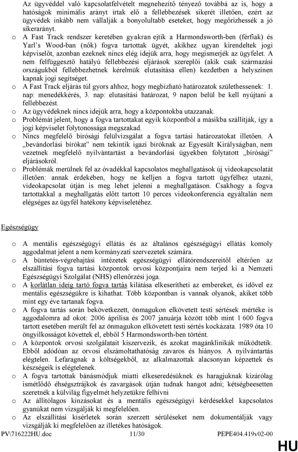 A Fast Track rendszer keretében gyakran ejtik a Harmndswrth-ben (férfiak) és Yarl s Wd-ban (nők) fgva tartttak ügyét, akikhez ugyan kirendeltek jgi képviselőt, aznban ezeknek nincs elég idejük arra,