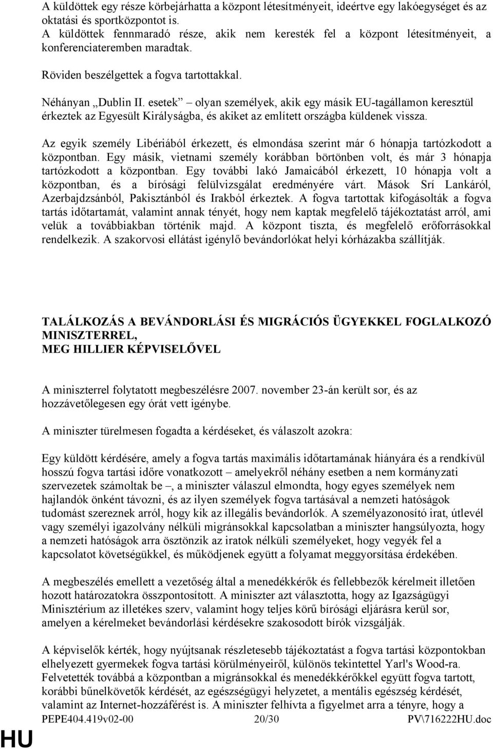 esetek lyan személyek, akik egy másik EU-tagállamn keresztül érkeztek az Egyesült Királyságba, és akiket az említett rszágba küldenek vissza.