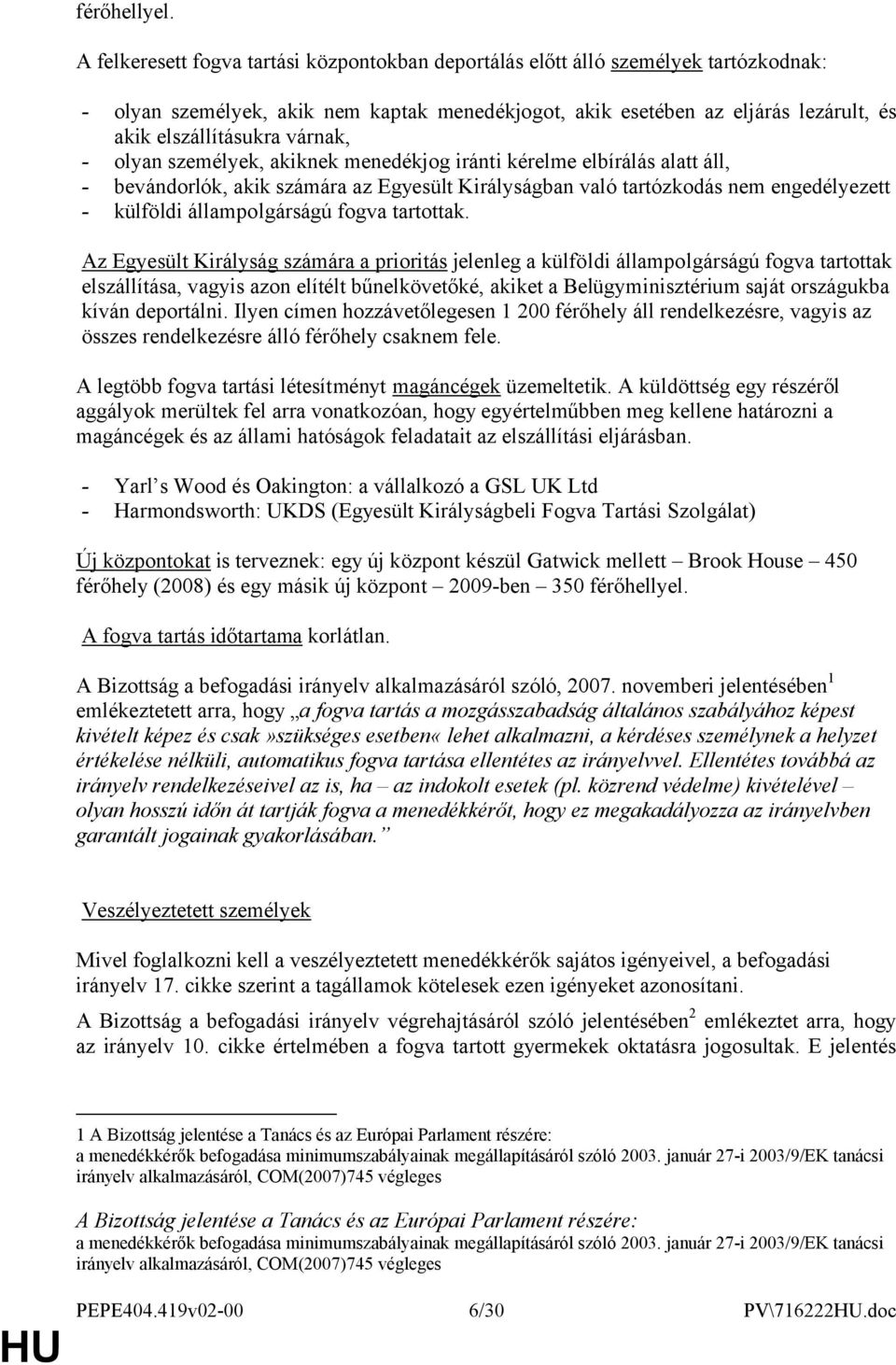 lyan személyek, akiknek menedékjg iránti kérelme elbírálás alatt áll, - bevándrlók, akik számára az Egyesült Királyságban való tartózkdás nem engedélyezett - külföldi államplgárságú fgva tartttak.