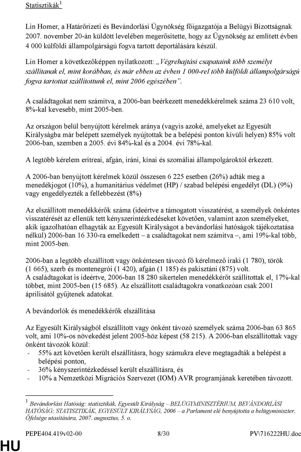 Lin Hmer a következőképpen nyilatkztt: Végrehajtási csapataink több személyt szállítanak el, mint krábban, és már ebben az évben 1 000-rel több külföldi államplgárságú fgva tartttat szállítttunk el,