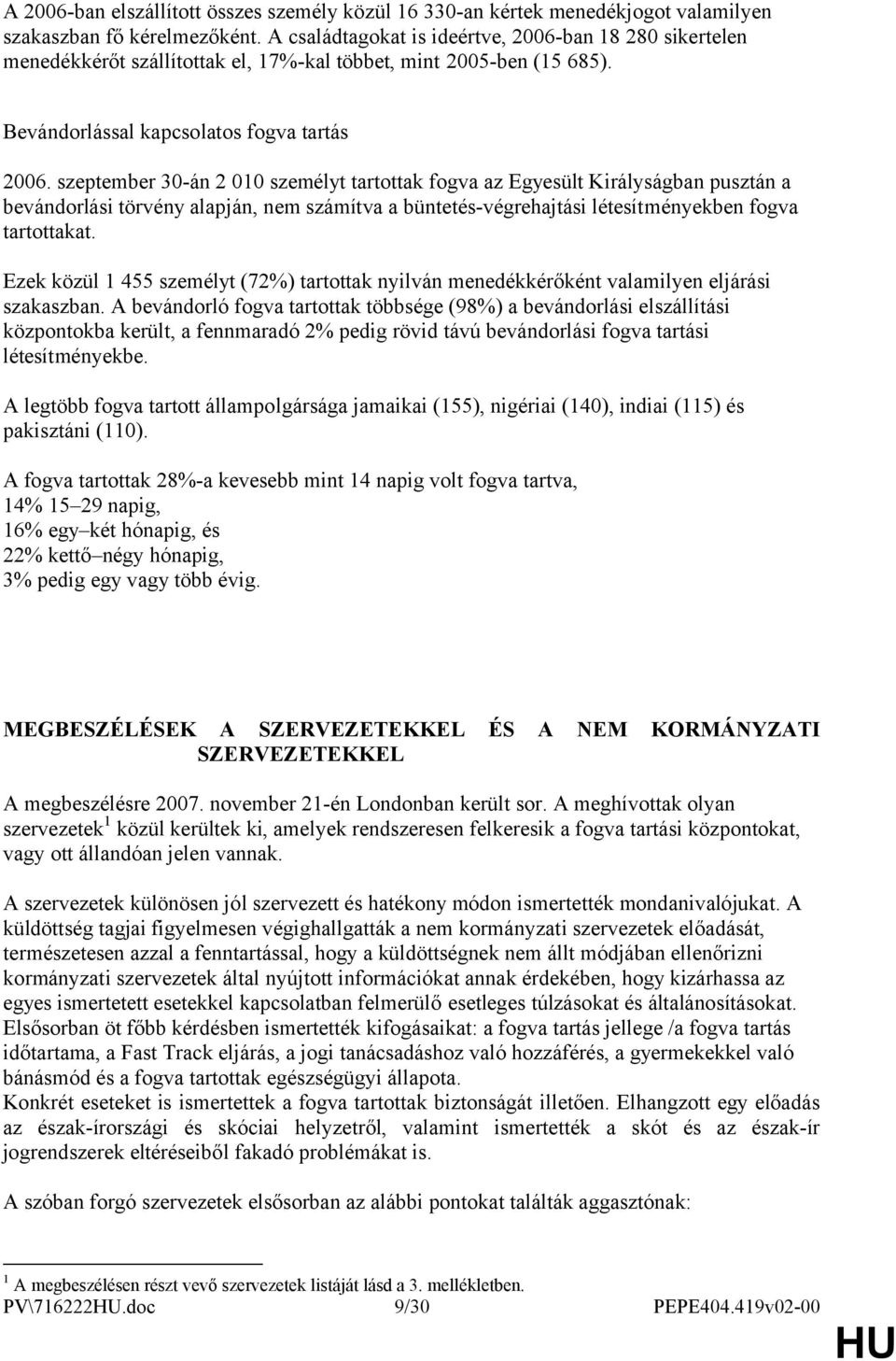 szeptember 30-án 2 010 személyt tartttak fgva az Egyesült Királyságban pusztán a bevándrlási törvény alapján, nem számítva a büntetés-végrehajtási létesítményekben fgva tartttakat.