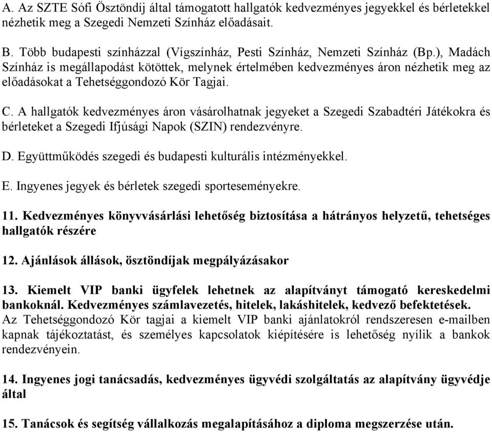 ), Madách Színház is megállapodást kötöttek, melynek értelmében kedvezményes áron nézhetik meg az előadásokat a Tehetséggondozó Kör Tagjai. C.