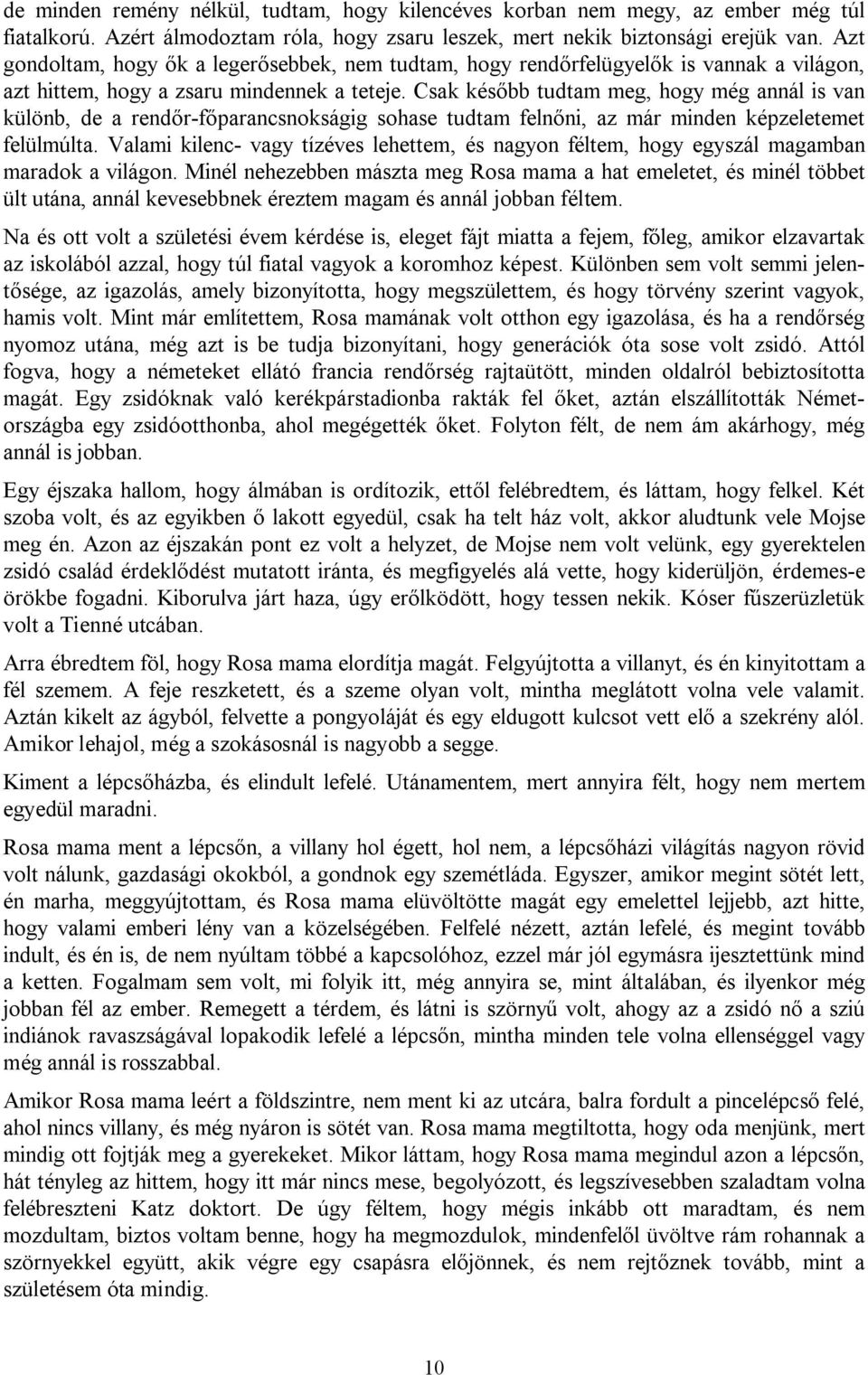 Csak később tudtam meg, hogy még annál is van különb, de a rendőr-főparancsnokságig sohase tudtam felnőni, az már minden képzeletemet felülmúlta.