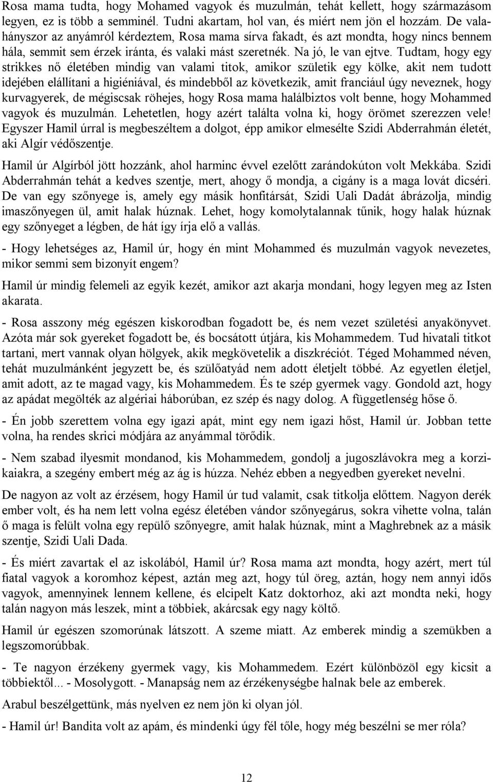 Tudtam, hogy egy strikkes nő életében mindig van valami titok, amikor születik egy kölke, akit nem tudott idejében elállítani a higiéniával, és mindebből az következik, amit franciául úgy neveznek,