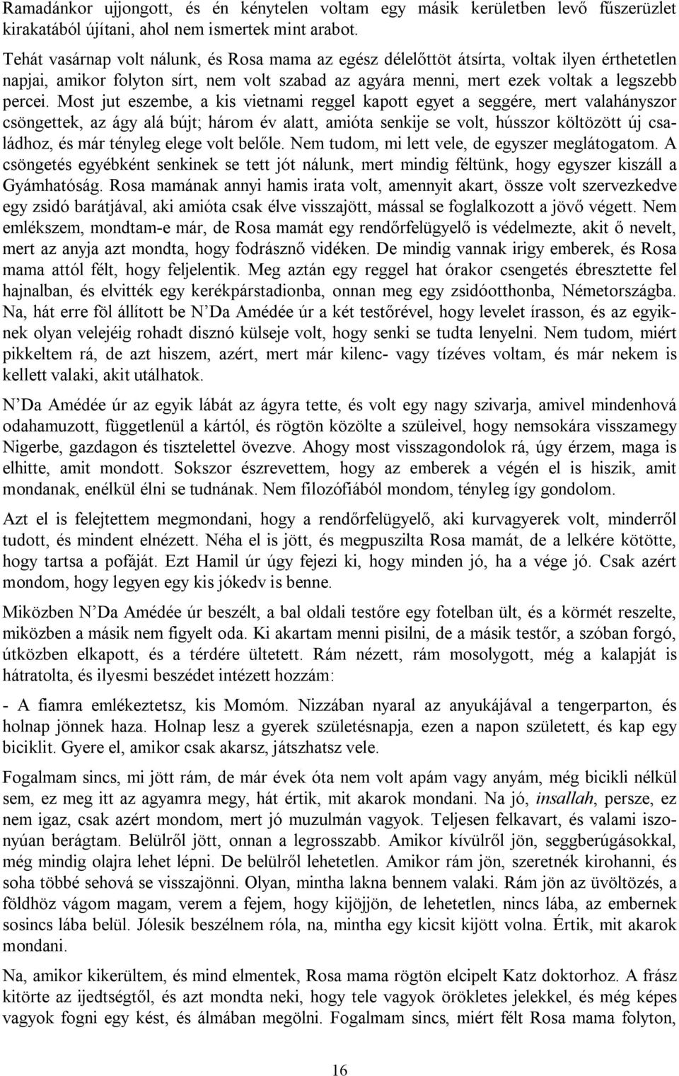 Most jut eszembe, a kis vietnami reggel kapott egyet a seggére, mert valahányszor csöngettek, az ágy alá bújt; három év alatt, amióta senkije se volt, hússzor költözött új családhoz, és már tényleg