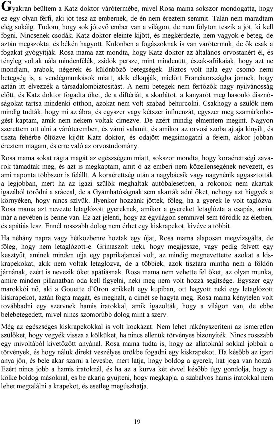 Katz doktor eleinte kijött, és megkérdezte, nem vagyok-e beteg, de aztán megszokta, és békén hagyott. Különben a fogászoknak is van várótermük, de ők csak a fogakat gyógyítják.