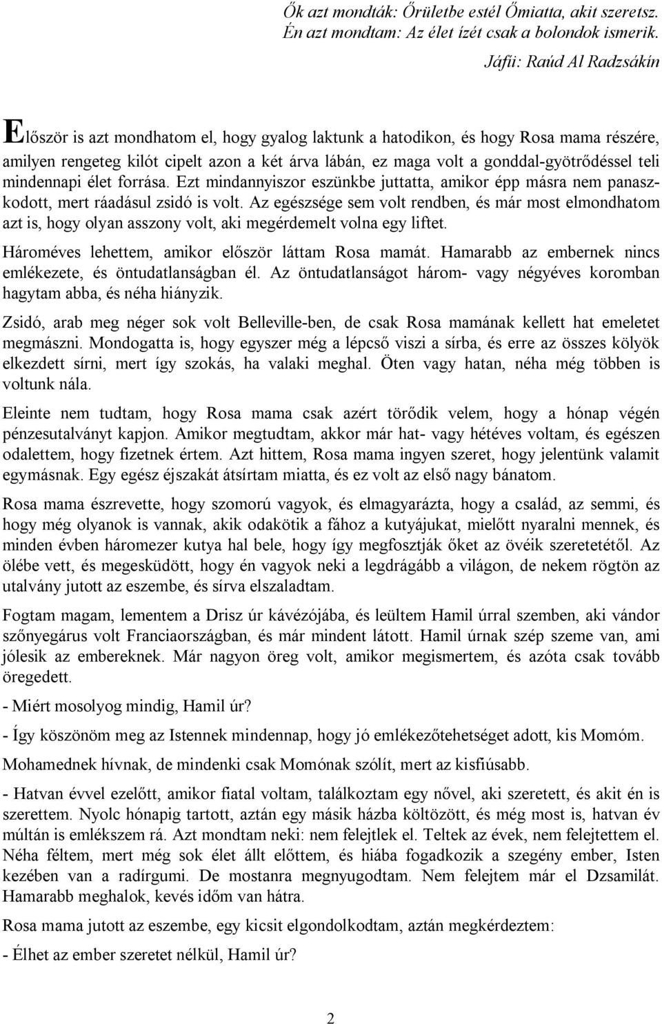 gonddal-gyötrődéssel teli mindennapi élet forrása. Ezt mindannyiszor eszünkbe juttatta, amikor épp másra nem panaszkodott, mert ráadásul zsidó is volt.