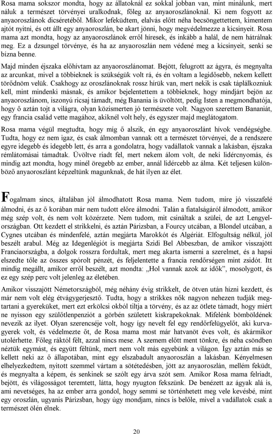 Mikor lefeküdtem, elalvás előtt néha becsöngettettem, kimentem ajtót nyitni, és ott állt egy anyaoroszlán, be akart jönni, hogy megvédelmezze a kicsinyeit.