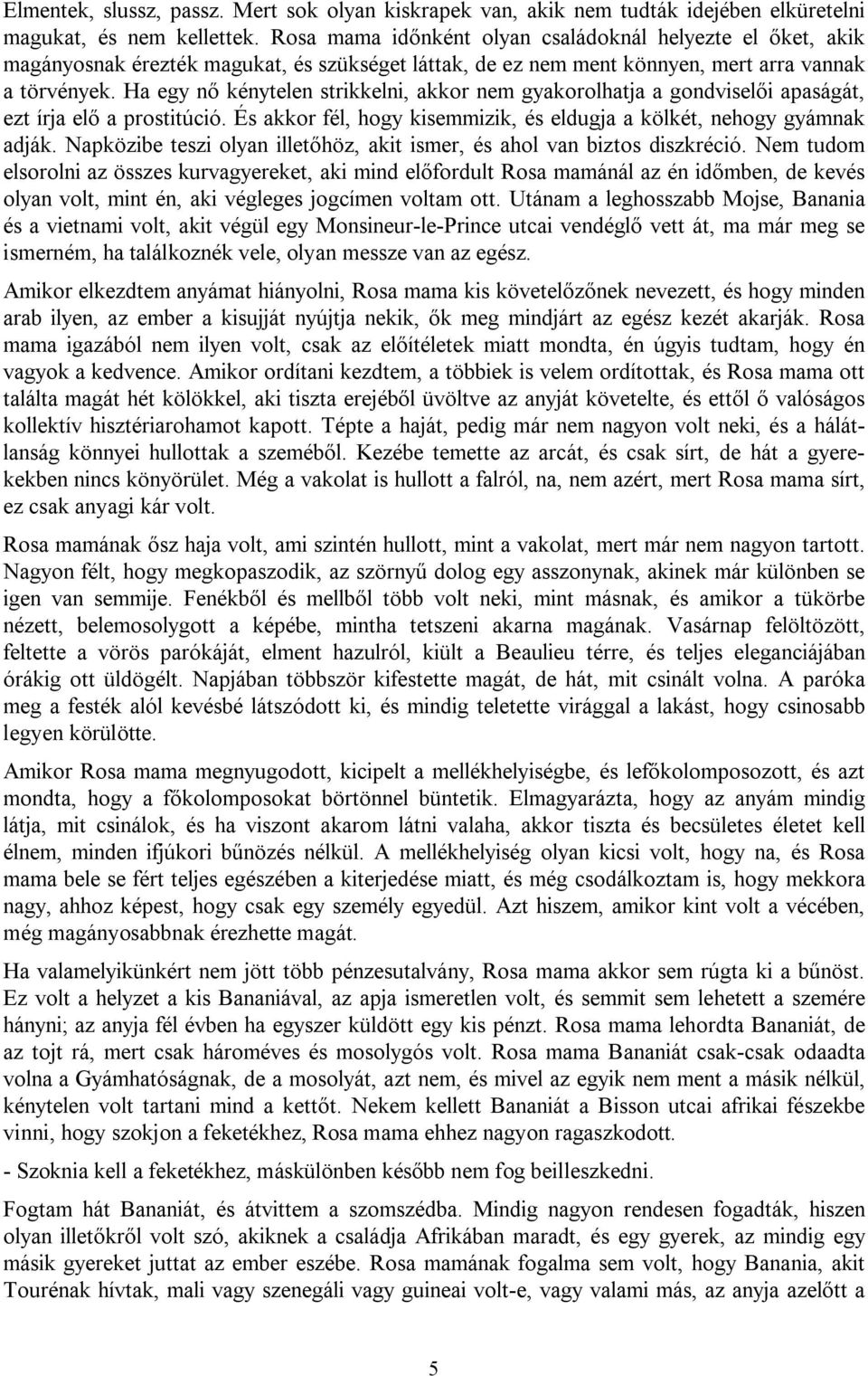 Ha egy nő kénytelen strikkelni, akkor nem gyakorolhatja a gondviselői apaságát, ezt írja elő a prostitúció. És akkor fél, hogy kisemmizik, és eldugja a kölkét, nehogy gyámnak adják.