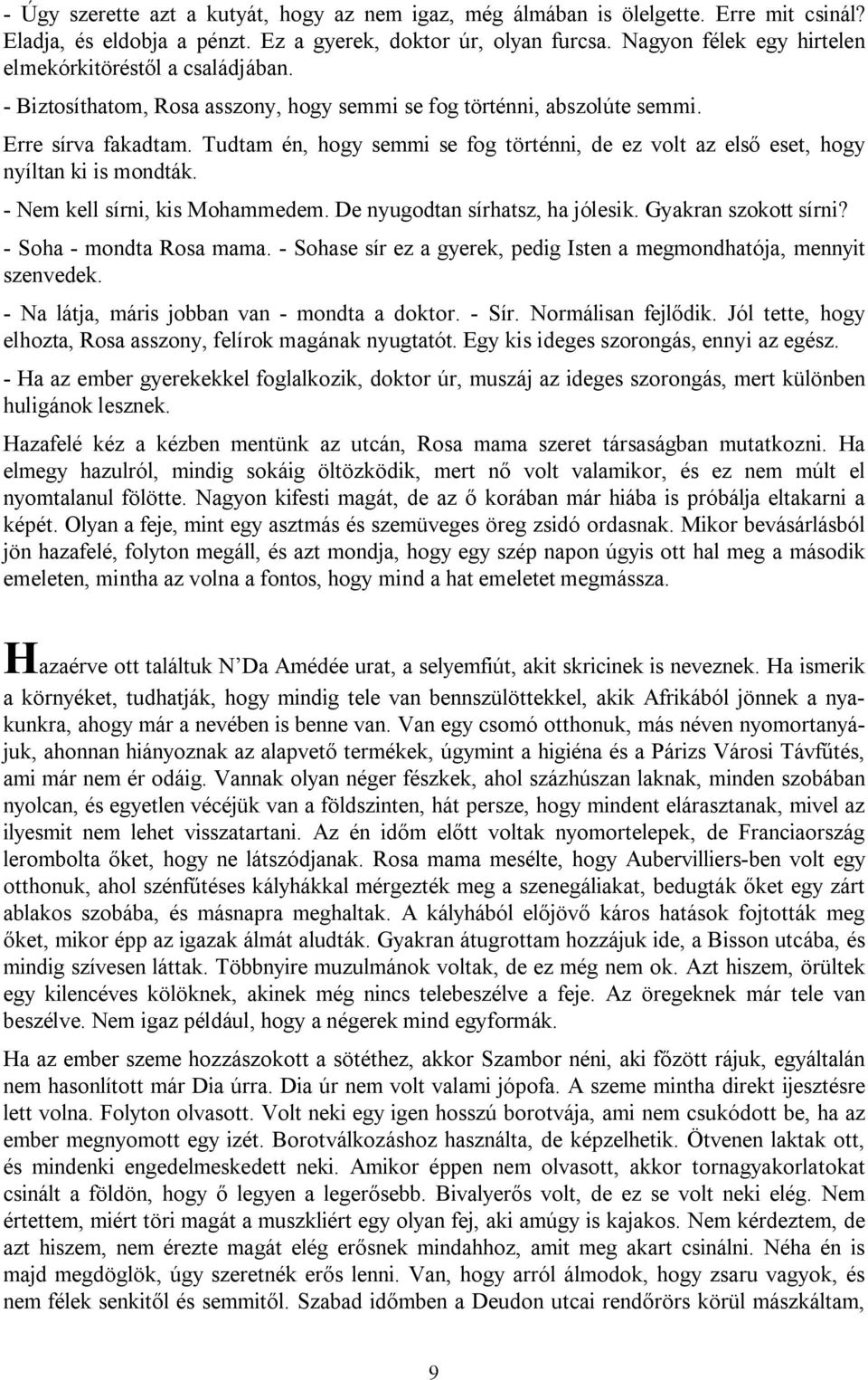 Tudtam én, hogy semmi se fog történni, de ez volt az első eset, hogy nyíltan ki is mondták. - Nem kell sírni, kis Mohammedem. De nyugodtan sírhatsz, ha jólesik. Gyakran szokott sírni?