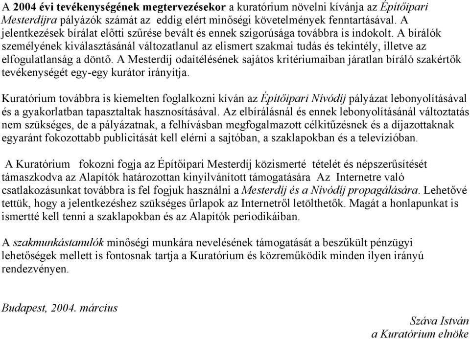 A bírálók személyének kiválasztásánál változatlanul az elismert szakmai tudás és tekintély, illetve az elfogulatlanság a döntő.