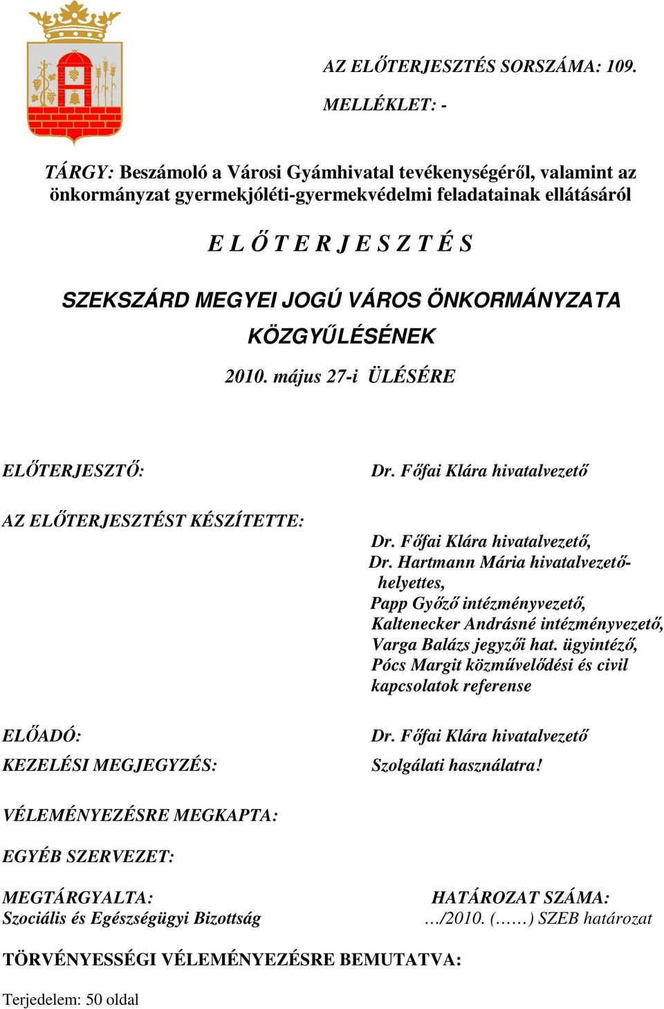 VÁROS ÖNKORMÁNYZATA KÖZGYŐLÉSÉNEK 2010. május 27-i ÜLÉSÉRE ELİTERJESZTİ: AZ ELİTERJESZTÉST KÉSZÍTETTE: ELİADÓ: KEZELÉSI MEGJEGYZÉS: Dr. Fıfai Klára hivatalvezetı Dr. Fıfai Klára hivatalvezetı, Dr.