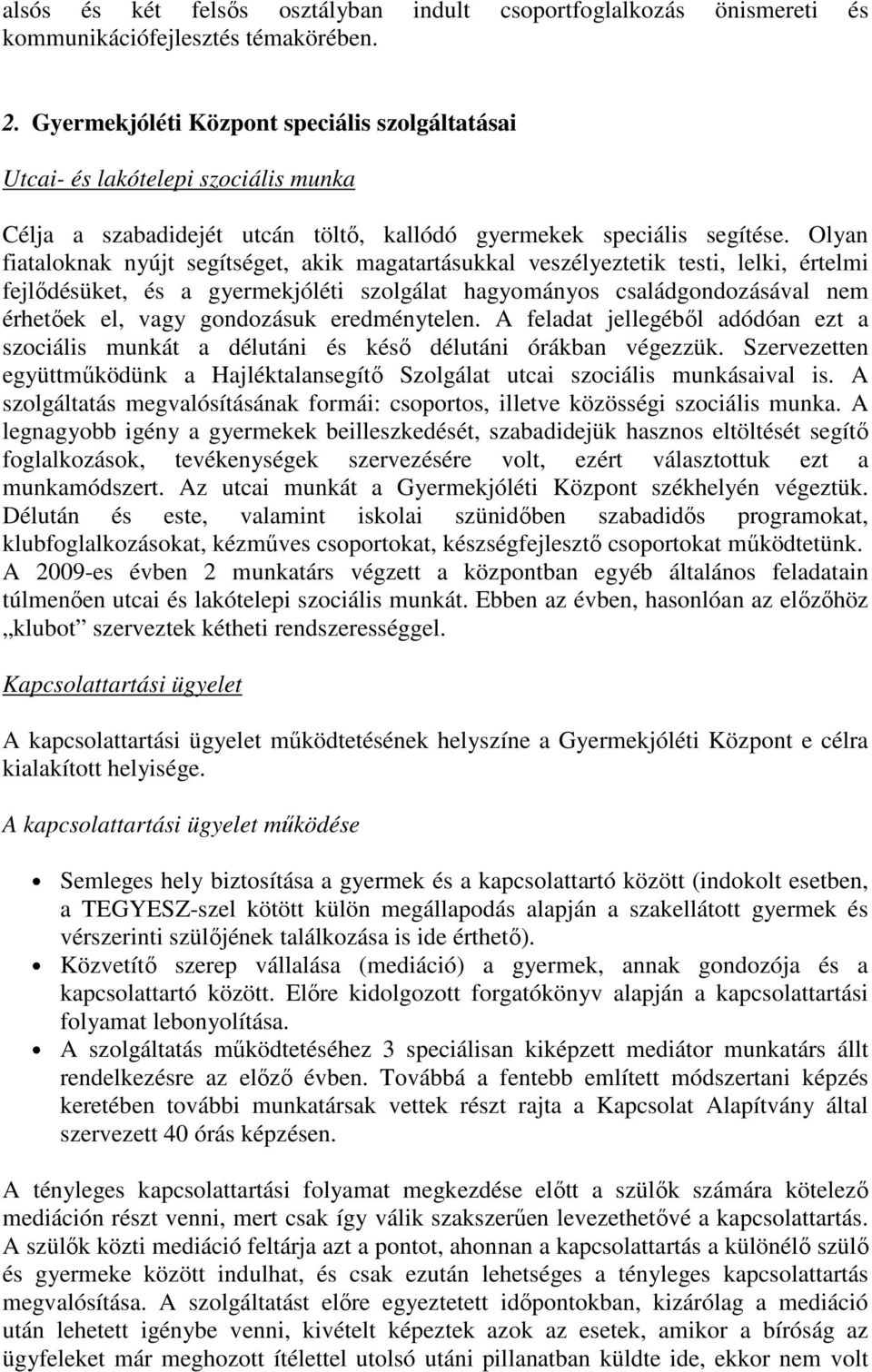 Olyan fiataloknak nyújt segítséget, akik magatartásukkal veszélyeztetik testi, lelki, értelmi fejlıdésüket, és a gyermekjóléti szolgálat hagyományos családgondozásával nem érhetıek el, vagy