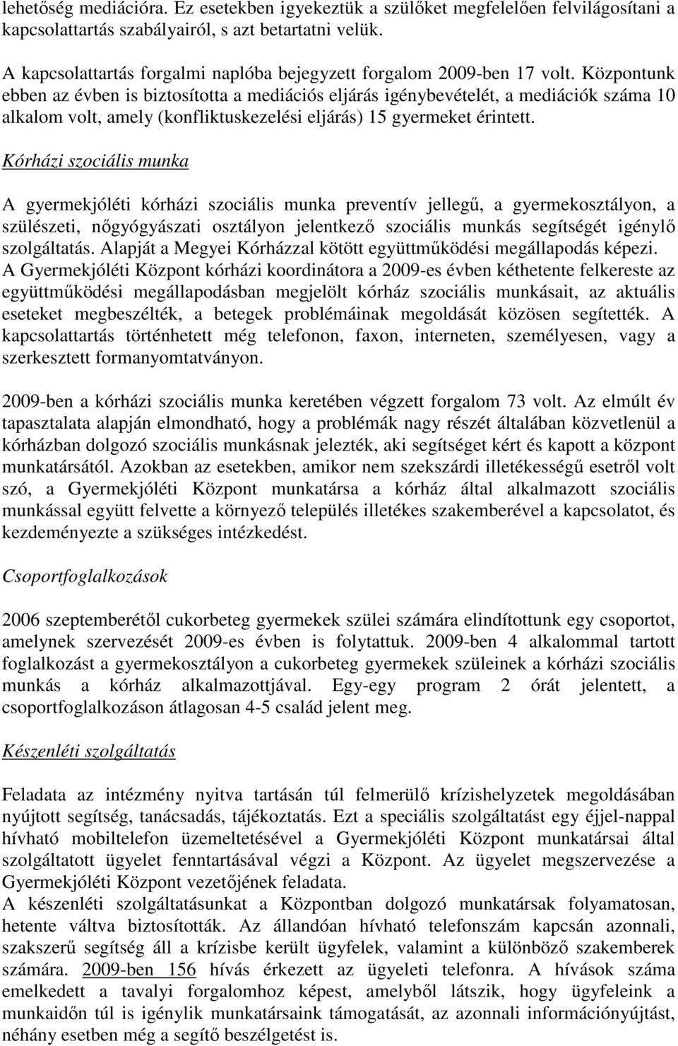 Központunk ebben az évben is biztosította a mediációs eljárás igénybevételét, a mediációk száma 10 alkalom volt, amely (konfliktuskezelési eljárás) 15 gyermeket érintett.