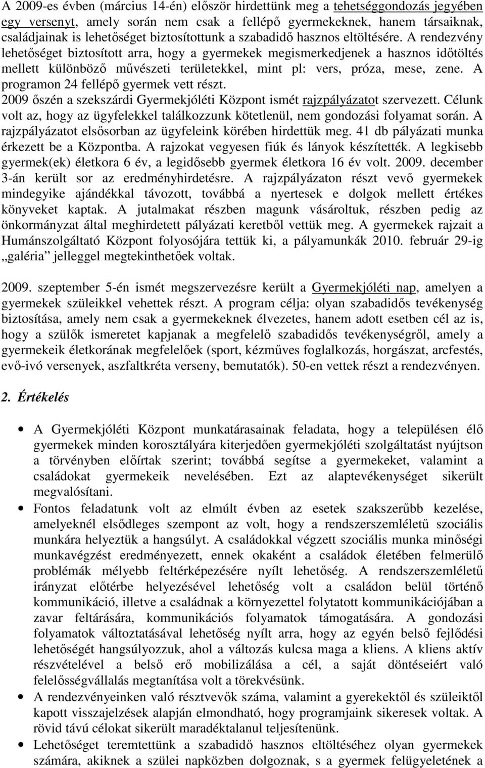 A rendezvény lehetıséget biztosított arra, hogy a gyermekek megismerkedjenek a hasznos idıtöltés mellett különbözı mővészeti területekkel, mint pl: vers, próza, mese, zene.