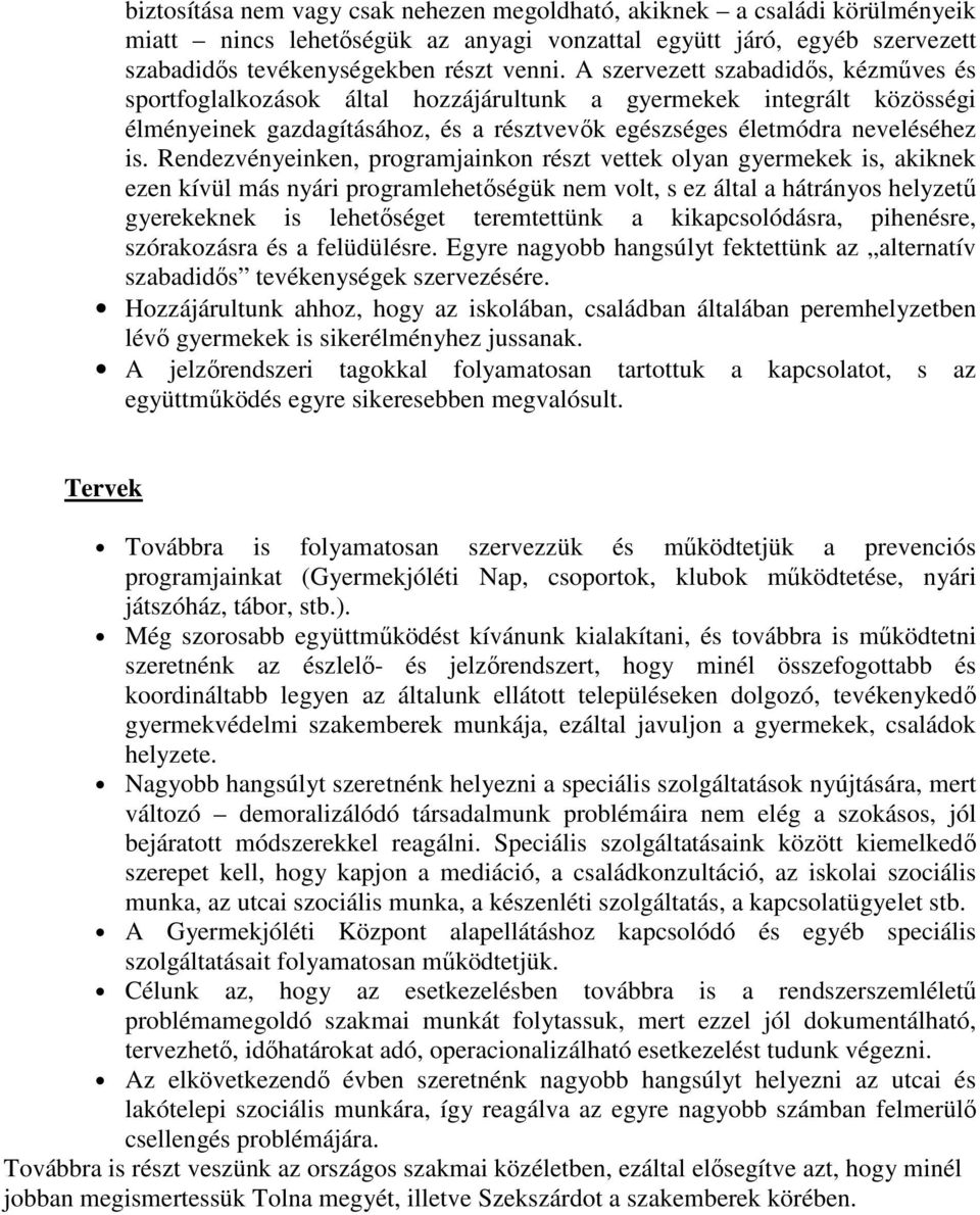 Rendezvényeinken, programjainkon részt vettek olyan gyermekek is, akiknek ezen kívül más nyári programlehetıségük nem volt, s ez által a hátrányos helyzető gyerekeknek is lehetıséget teremtettünk a