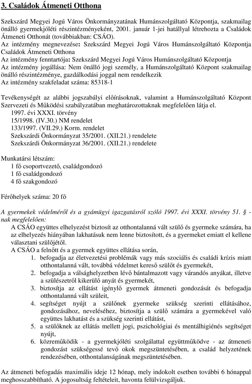 Az intézmény megnevezése: Szekszárd Megyei Jogú Város Humánszolgáltató Központja Családok Átmeneti Otthona Az intézmény fenntartója: Szekszárd Megyei Jogú Város Humánszolgáltató Központja Az