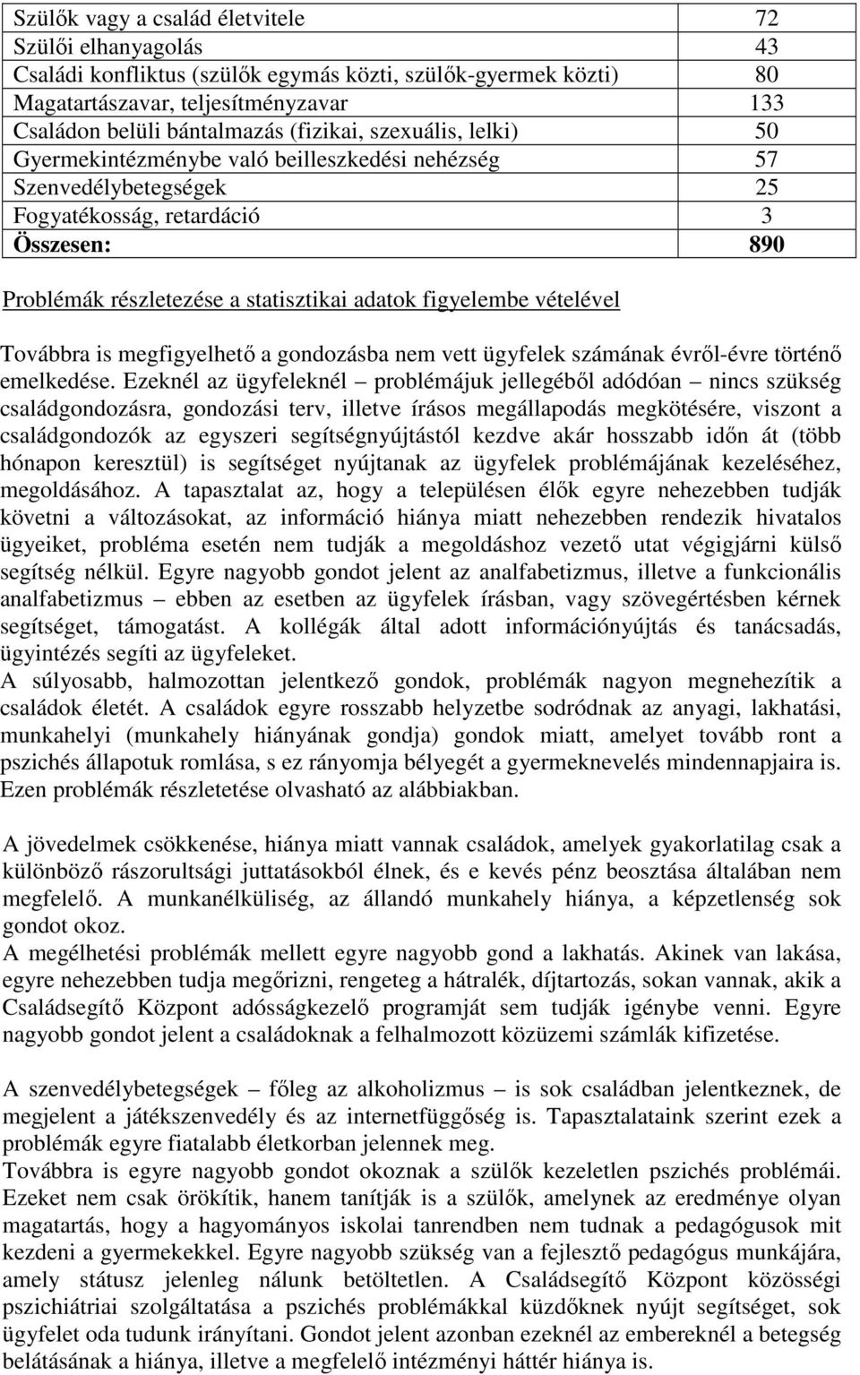 figyelembe vételével Továbbra is megfigyelhetı a gondozásba nem vett ügyfelek számának évrıl-évre történı emelkedése.