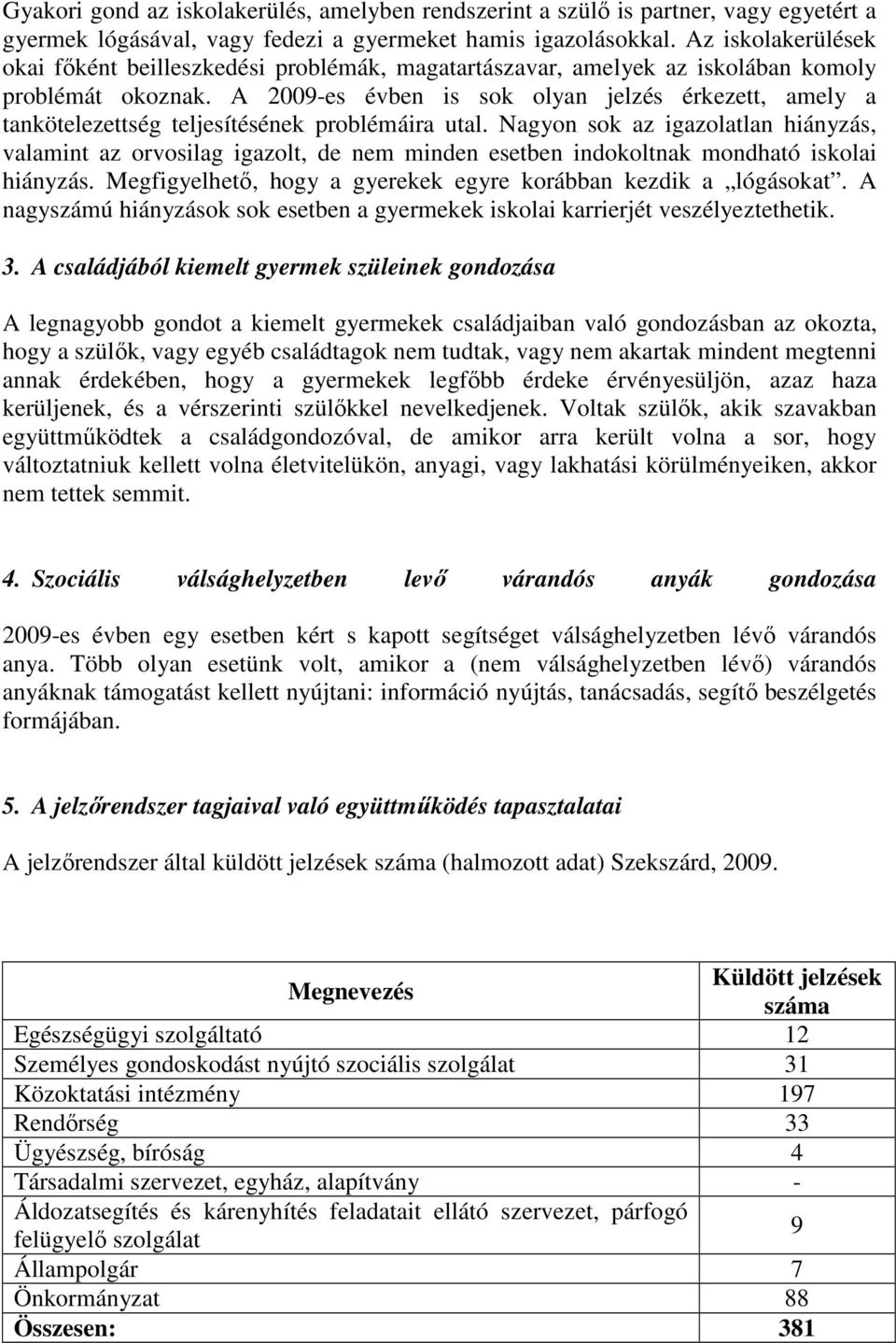 A 2009-es évben is sok olyan jelzés érkezett, amely a tankötelezettség teljesítésének problémáira utal.